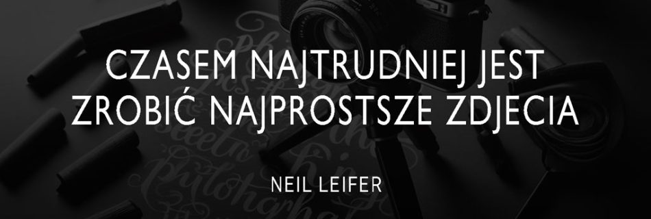"Czasem najtrudniej jest zrobić najprostsze zdjecia" cytat o fotografi autorstwa Neil Leifer.
